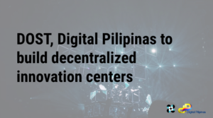 Read more about the article DOST, Digital Pilipinas to build decentralized innovation centers