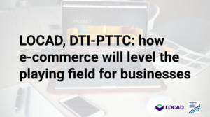 Read more about the article LOCAD, DTI-PTTC: how e-commerce will level the playing field for businesses