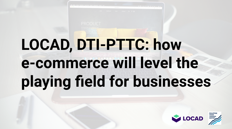You are currently viewing LOCAD, DTI-PTTC: how e-commerce will level the playing field for businesses